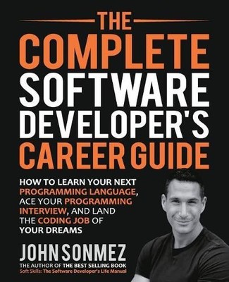 The Complete Software Developer's Career Guide: How t by Sonmez, John 0999081411
