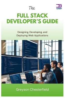 The Full Stack Developer's Guide: Designing, Developing, and Deploying Web Appli