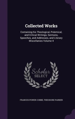 Cobbe - Collected Works  Containing his Theological Polemical and Cr - X555z