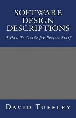 Software Design Descriptions: A How To Guide for Project Staff by David Tuffley 