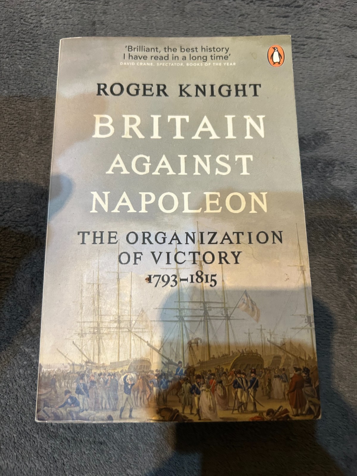 Britain Against Napoleon: The Organization of Victory 1793-1815 by Roger Knight