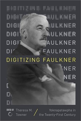 Digitizing Faulkner: Yoknapatawpha in the Twenty-First Century (Paperback or Sof