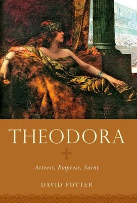 Theodora : Actress, Empress, Saint, Paperback by Potter, David, Brand New, Fr...