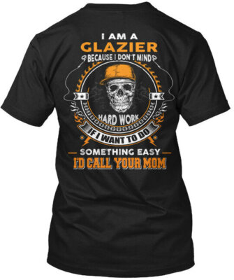 Glazier I Am A Glazer Because Dont Mind Hard T-Shirt Made in USA Size S to 5XL