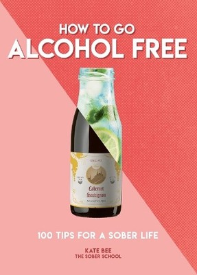 How to Go Alcohol Free: 100 Tips for a Sobe... by Bee, Kate Paperback / softback