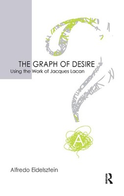 The Graph of Desire: Using the Work of Jacques Lacan by Alfredo Eidelsztein (Eng