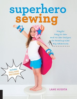 Superhero Sewing: Playful Easy Sew and No Sew Designs for Poweri