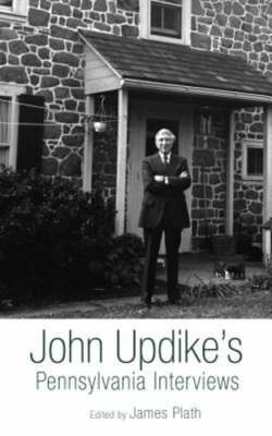 John Updike's Pennsylvania Interviews by James Plath: New