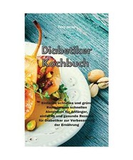 Diabetiker-Kochbuch: Einfache schlanke und grüne Rezepte zum schnellen Abnehmen