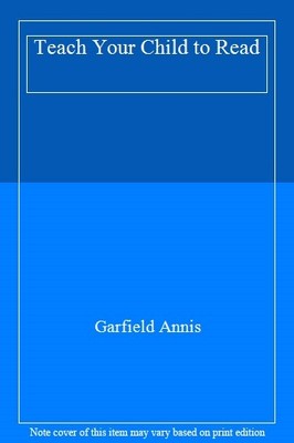 Teach Your Child to Read,Garfield Annis
