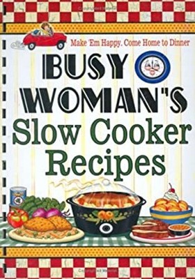 Busy Woman's Slow Cooker Recipes : Make 'Em Happy. Come Home to D