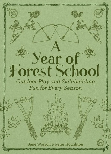 A Year of Forest School: Outdoor Play and Skill-building Fun for Every Seaso...