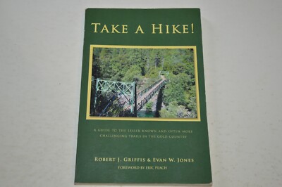 Take a Hike! A Guide The Lesser Known Often More Challenging Trails Gold Country