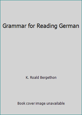 Grammar for Reading German by K. Roald Bergethon