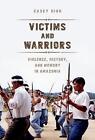 Victims and Warriors: Violence, History, and Memory in Amazonia by Casey High (Hardback, 2015)