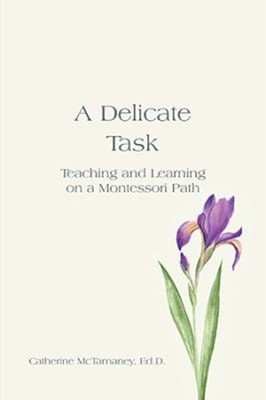 A Delicate Task : Teaching and Learning on a Montessori Path Pape