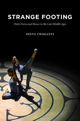 Strange Footing : Poetic Form and Dance in the Late Middle Ages by Seeta...