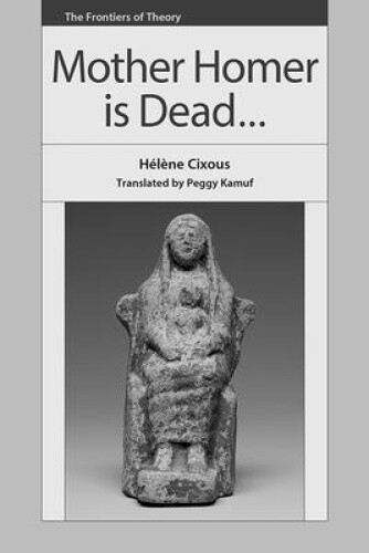 Thumbnail - Mother Homer Is Dead (the Frontiers Of Theory) By Helene Cixous
