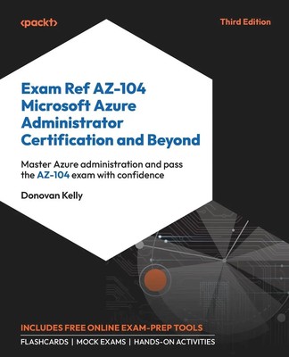 Exam Ref AZ-104 Microsoft Azure Administrator Certification and Beyond -...
