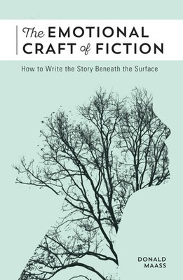 The Emotional Craft of Fiction How to Write the Story Beneath the Surface Maass