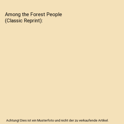 Among the Forest People (Classic Reprint), Clara Dillingham Pierson