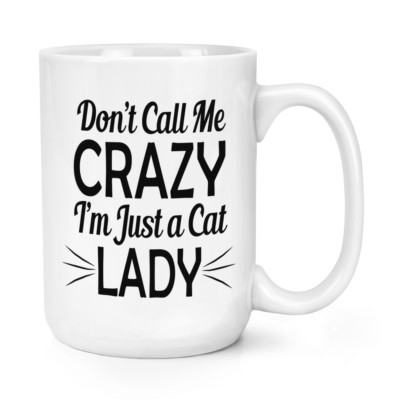 Don't Call Me Crazy I'm Just A Cat Lady 15 Unzen große Tasse Becher - Tier groß