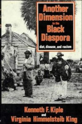 ANOTHER DIMENSION TO THE BLACK DIASPORA: DIET, DISEASE AND By Kenneth F. Kiple
