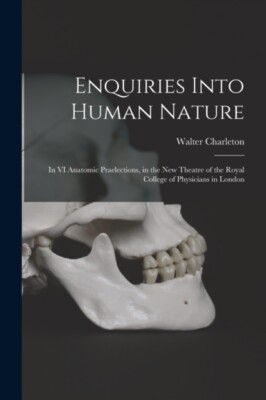 Charleton - Enquiries Into Human Nature   in VI Anatomic Praelections - X555z