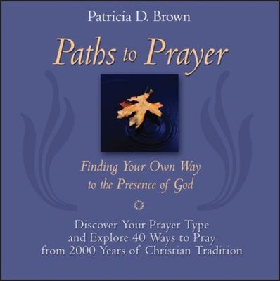 Paths to Prayer : Finding Your Own Way to the Presence of God Pat