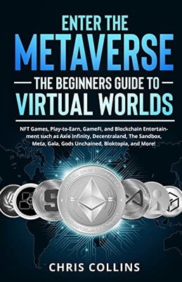 Enter the Metaverse - the Beginners Guide to Virtual Wo -  NEW Chris Collins 202