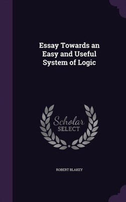 Blakey - Essay Towards an Easy and Useful System of Logic - New hardba - X555z