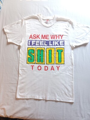 Hanes Vintage T Shirt: ''ASK ME WHY I FEEL LIKE SH*T TODAY''