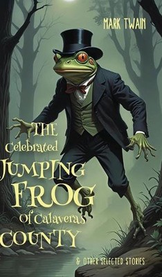 The Celebrated Jumping Frog Of Calaveras County & Other Selected Stories (Editio