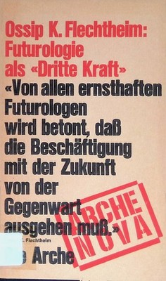 Futurologie als Dritte Kraft. Arche nova Flechtheim, Ossip K.: