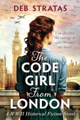Das Code Girl aus London: Ein historischer Roman aus dem Zweiten Weltkrieg... - Stratas, Deb