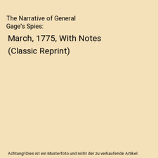 The Narrative of General Gage's Spies: March, 1775, With Notes [Classic Reprint]