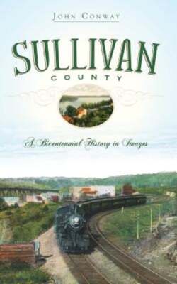 Sullivan County: A Bicentennial History in Images by John Conway: New