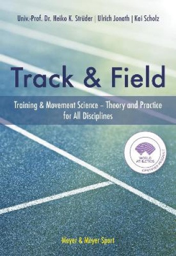 The Track & Field: Training and Movement Science. Theory and Practice for All