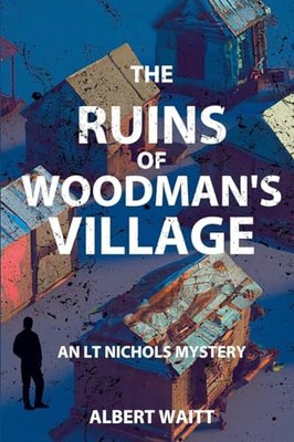 The Ruins of Woodmans' Village: An LT Nichols Mystery