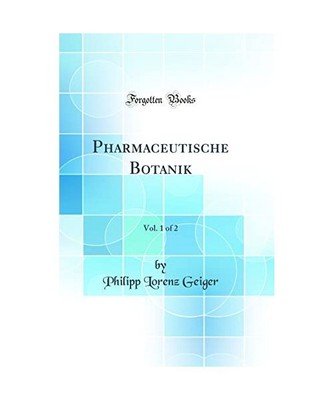 Pharmaceutische Botanik, Vol. 1 of 2 (Classic Reprint), Philipp Lorenz Geiger