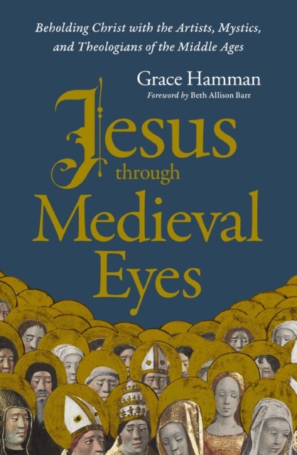 Jesus through Medieval Eyes by Grace Hamman (Paperback Book)