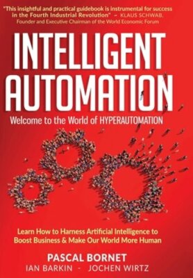 Intelligent Automation: Learn how to harness Artificial Intelligence to boost