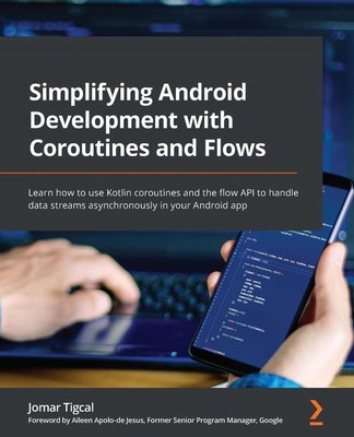 Simplifying Android Development with Coroutines and Flows: Learn how to use Kotl