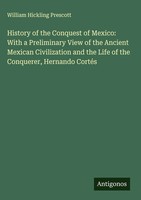 William Hickling Prescott | History Of The Conquest Of Mexico: With A...
