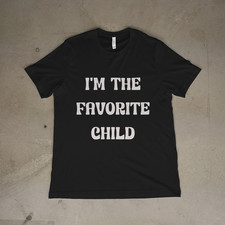 I’m The Favorite Child Shirt Funny Family Humor Sibling Rivalry Tee