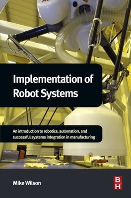 Implementation of Robot Systems : An Introduction to Robotics, Au