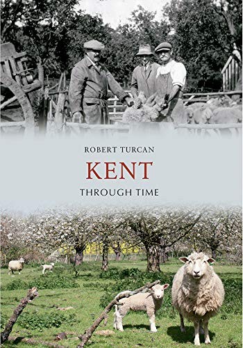 Kent Through Time,Robert Turcan