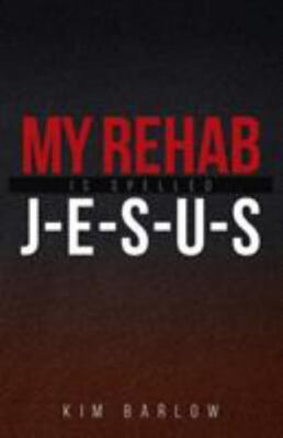 My Rehab Is Spelled J-E-S-U-S: A book of hope for those who may have a loved...