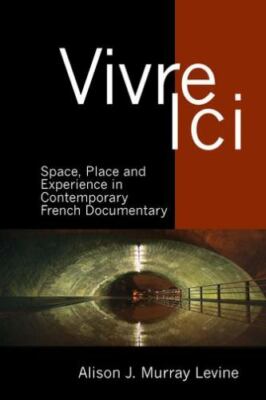 Vivre Ici : Space, Place, and Experience in Contemporary French Documentary, ...