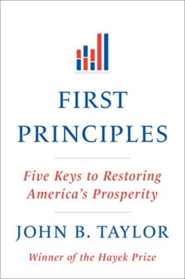 First Principles: Five Keys to Restoring America's Prosperity by John B. Taylor 